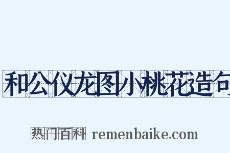 和公仪龙图小桃花造句是什么意思的图片